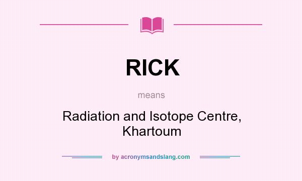 What does RICK mean? It stands for Radiation and Isotope Centre, Khartoum