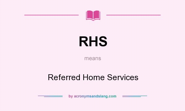 What does RHS mean? It stands for Referred Home Services