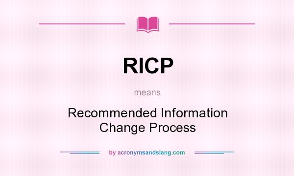 What does RICP mean? It stands for Recommended Information Change Process