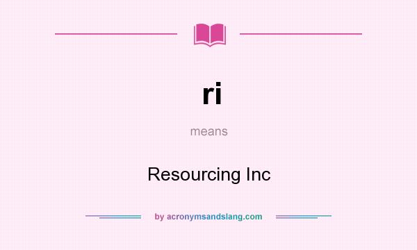 What does ri mean? It stands for Resourcing Inc