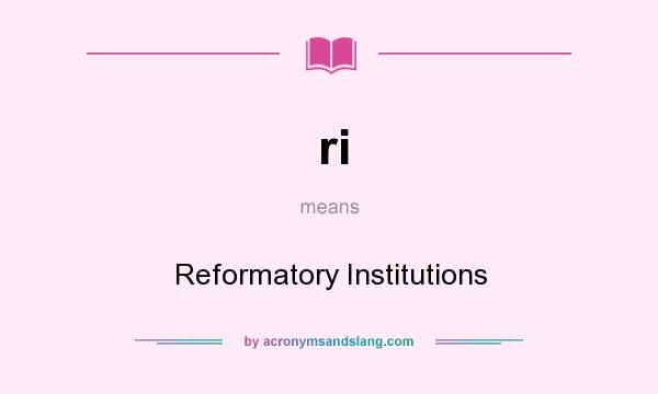 What does ri mean? It stands for Reformatory Institutions