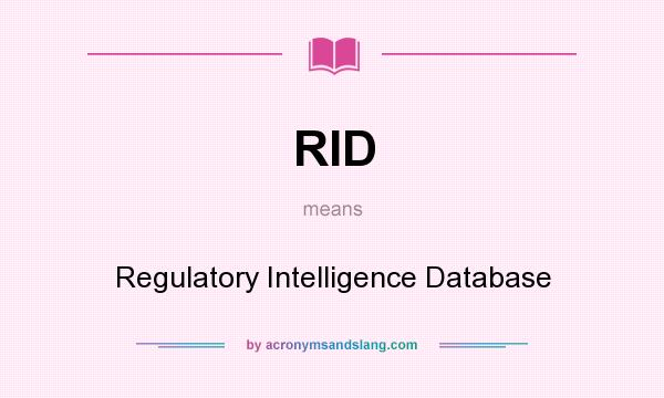 What does RID mean? It stands for Regulatory Intelligence Database