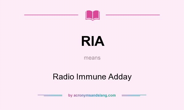 What does RIA mean? It stands for Radio Immune Adday