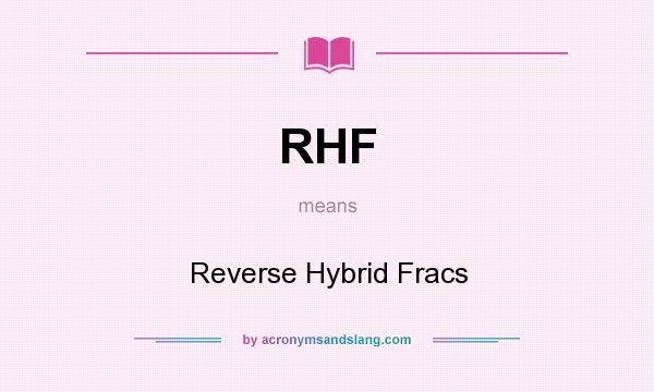 What does RHF mean? It stands for Reverse Hybrid Fracs