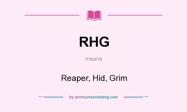 What does RHG mean? It stands for Reaper, Hid, Grim