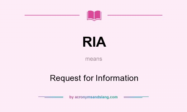 What does RIA mean? It stands for Request for Information