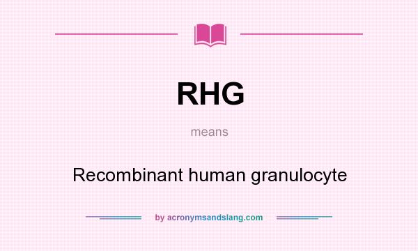 What does RHG mean? It stands for Recombinant human granulocyte