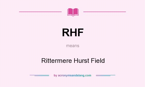 What does RHF mean? It stands for Rittermere Hurst Field