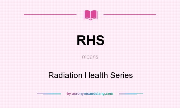 What does RHS mean? It stands for Radiation Health Series