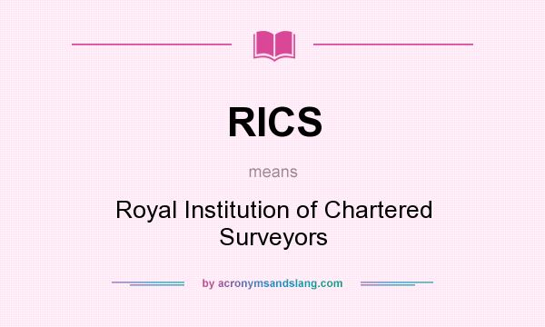 What does RICS mean? It stands for RoyaI Institution of Chartered Surveyors