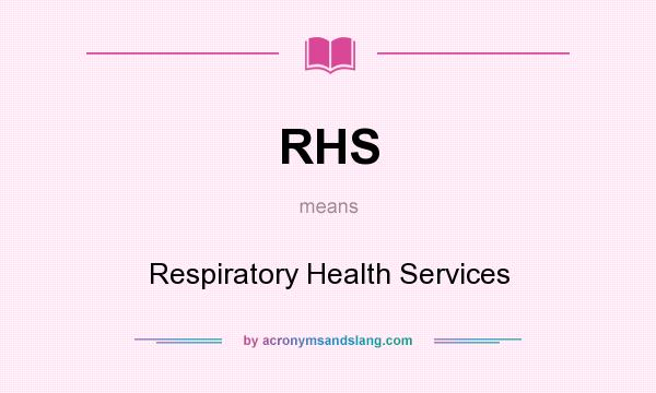 What does RHS mean? It stands for Respiratory Health Services