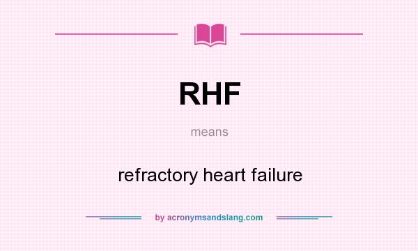 What does RHF mean? It stands for refractory heart failure