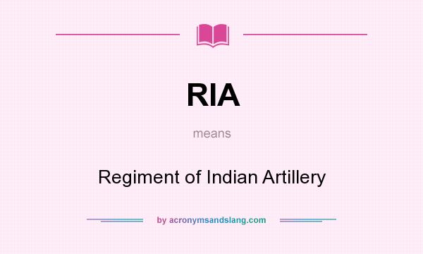What does RIA mean? It stands for Regiment of Indian Artillery