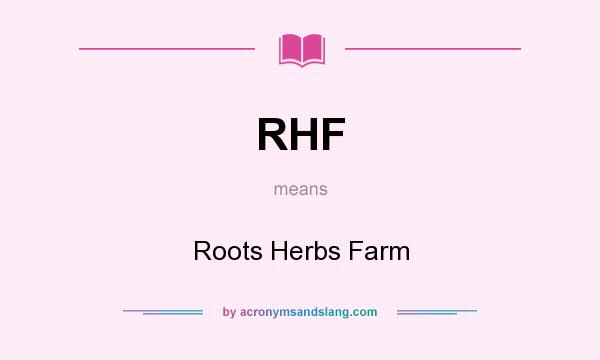 What does RHF mean? It stands for Roots Herbs Farm