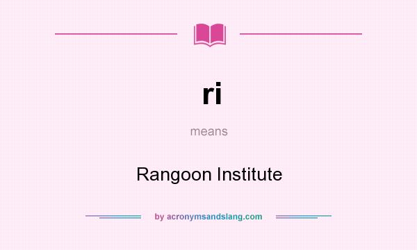 What does ri mean? It stands for Rangoon Institute