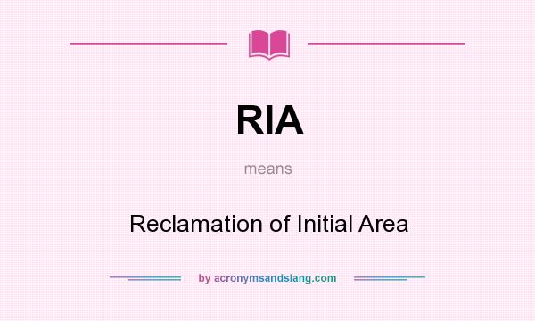 What does RIA mean? It stands for Reclamation of Initial Area