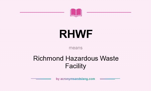 What does RHWF mean? It stands for Richmond Hazardous Waste Facility