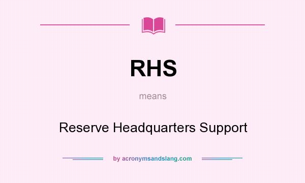 What does RHS mean? It stands for Reserve Headquarters Support