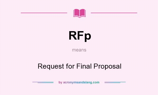 What does RFp mean? It stands for Request for Final Proposal