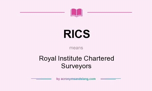 What does RICS mean? It stands for Royal Institute Chartered Surveyors