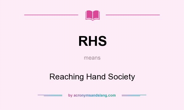 What does RHS mean? It stands for Reaching Hand Society