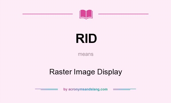 What does RID mean? It stands for Raster Image Display