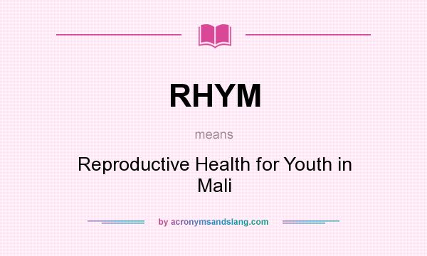 What does RHYM mean? It stands for Reproductive Health for Youth in Mali