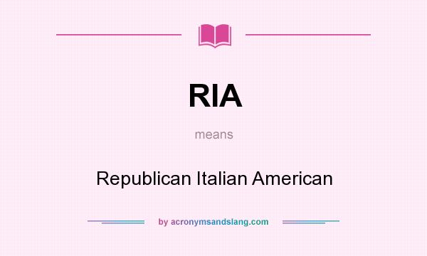 What does RIA mean? It stands for Republican Italian American