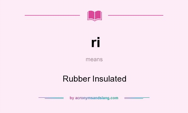 What does ri mean? It stands for Rubber Insulated