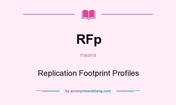 What does RFp mean? It stands for Replication Footprint Profiles