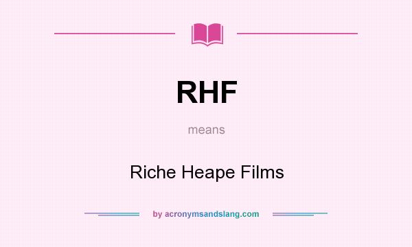 What does RHF mean? It stands for Riche Heape Films