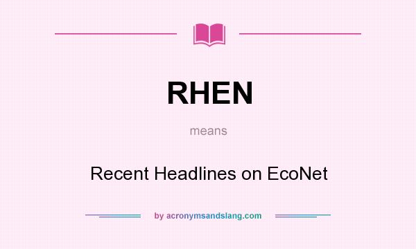What does RHEN mean? It stands for Recent Headlines on EcoNet