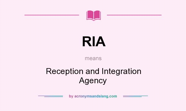 What does RIA mean? It stands for Reception and Integration Agency