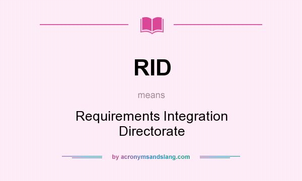 What does RID mean? It stands for Requirements Integration Directorate