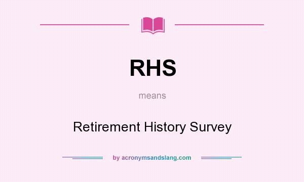 What does RHS mean? It stands for Retirement History Survey