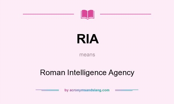 What does RIA mean? It stands for Roman Intelligence Agency