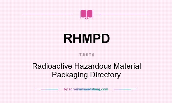 What does RHMPD mean? It stands for Radioactive Hazardous Material Packaging Directory