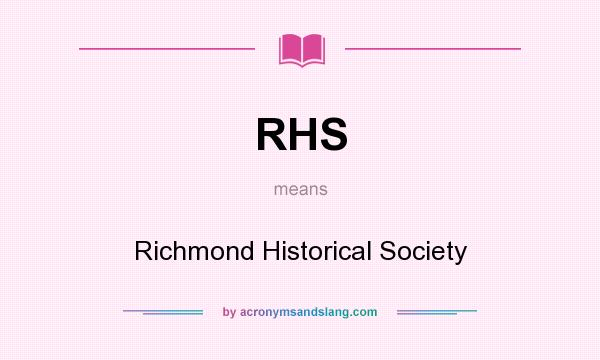 What does RHS mean? It stands for Richmond Historical Society