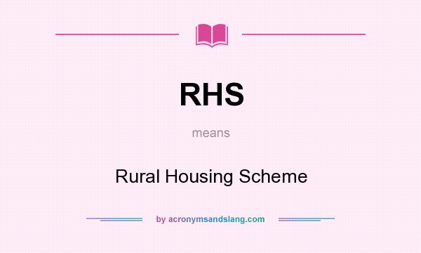 What does RHS mean? It stands for Rural Housing Scheme