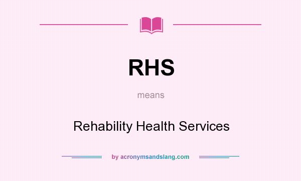 What does RHS mean? It stands for Rehability Health Services