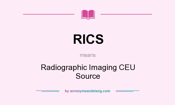 What does RICS mean? It stands for Radiographic Imaging CEU Source