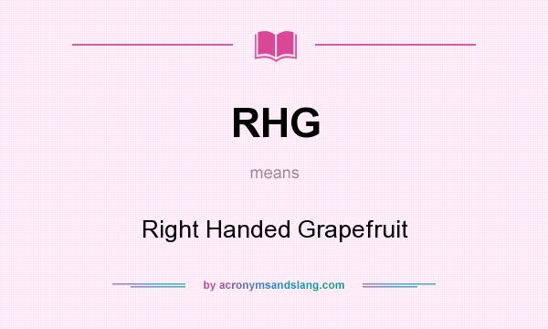 What does RHG mean? It stands for Right Handed Grapefruit