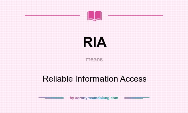 What does RIA mean? It stands for Reliable Information Access