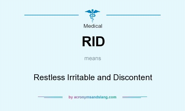 What does RID mean? It stands for Restless Irritable and Discontent
