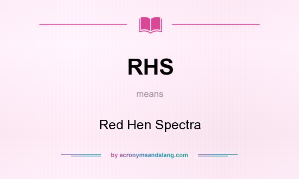 What does RHS mean? It stands for Red Hen Spectra