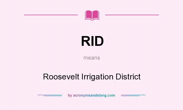 What does RID mean? It stands for Roosevelt Irrigation District