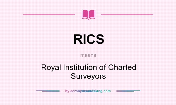 What does RICS mean? It stands for Royal Institution of Charted Surveyors