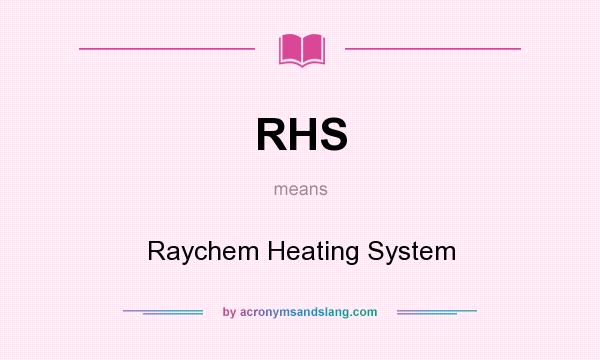 What does RHS mean? It stands for Raychem Heating System
