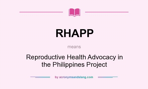 What does RHAPP mean? It stands for Reproductive Health Advocacy in the Philippines Project