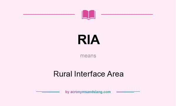 What does RIA mean? It stands for Rural Interface Area